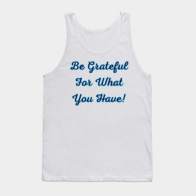 Be Grateful for What You Have Tank Top by NerdsbyLeo